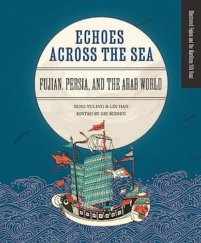 Beispielbild fr Echoes across the Sea: Fujian, Persia, and the Arab World (Illustrated Fujian and the Maritime Silk) [Hardcover] Ding, Yuling; Lin, Han and Xie, Bizhen zum Verkauf von Lakeside Books