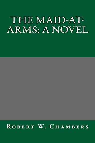 The Maid-At-Arms: A Novel (9781489506429) by Chambers, Robert W.