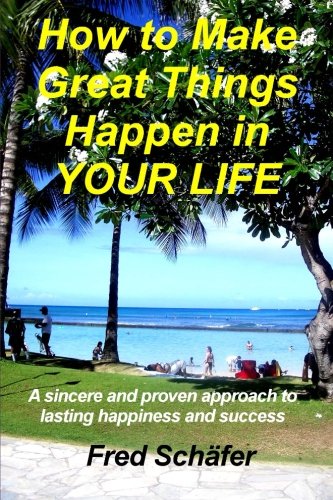 Imagen de archivo de How to Make Great Things Happen in YOUR LIFE: A sincere and proven approach to lasting happiness and success a la venta por THE SAINT BOOKSTORE