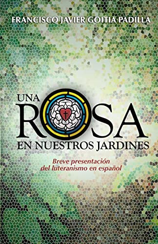 Beispielbild fr Una rosa en nuestros jardines: Breve presentaci n del luteranismo en español zum Verkauf von ThriftBooks-Dallas