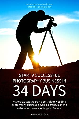 Beispielbild fr Start a Successful Photography Business in 34 Days: Actionable steps to plan a portrait or wedding photography business, develop a brand, launch a website, write a marketing plan & more. zum Verkauf von BooksRun