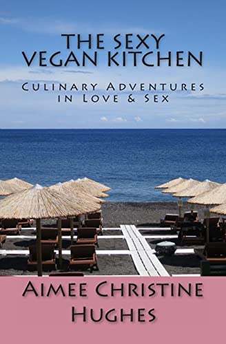 9781489548665: The Sexy Vegan Kitchen: Culinary Adventures In Love & Sex