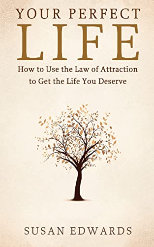 Your Perfect Life: How to Use the Law of Attraction to Get the Life You Deserve (9781489558367) by Edwards, Susan