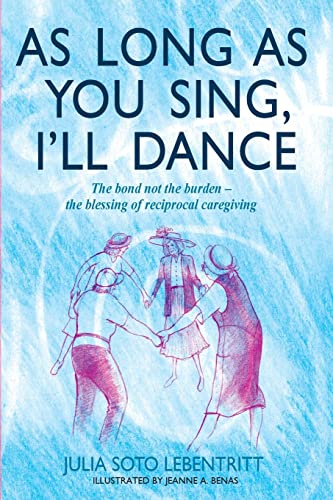 Stock image for As Long as You Sing, I'll Dance: The bond not the burden - the blessing of reciprocal caregiving for sale by THE SAINT BOOKSTORE