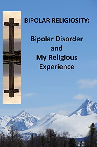 Beispielbild fr Bipolar Religiosity: Bipolar Disorder and My Religious Experience zum Verkauf von Once Upon A Time Books