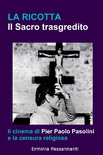 La Ricotta: Il Sacro Trasgredito, Il Cinema Di Pier Paolo Pasolini E La Censura Religiosa (Transference. Poesia e cinema) (Italian Edition) (9781489571960) by Passannanti, Erminia