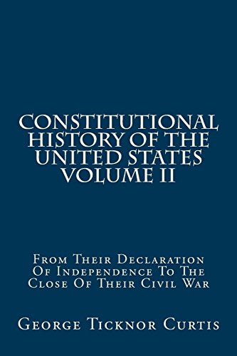 Stock image for Constitutional History Of The United States Volume II: From Their Declaration Of Independence To The Close Of Their Civil War (Volume 2) for sale by Revaluation Books