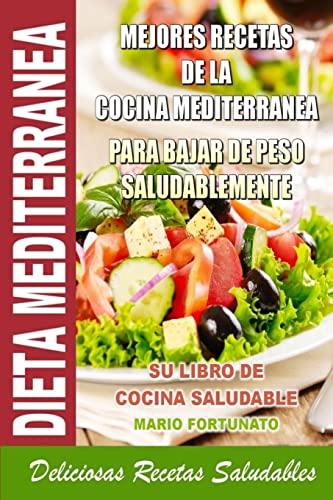 Imagen de archivo de Dieta Mediterranea - Mejores Recetas de la Cocina Mediterranea Para Bajar de Peso Saludablemente: Su Libro de Cocina Saludable - Deliciosas Recetas Sa a la venta por ThriftBooks-Dallas