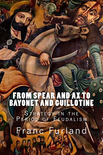 Stock image for From Spear and Ax to Bayonet and Guillotine: Strategy in the Period of Feudalism for sale by Lucky's Textbooks