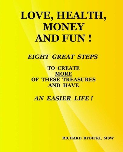 9781489588593: Love, Health, Money And Fun !: Eight Great Steps To Create More Of These Treasures And Have An Easier Life !