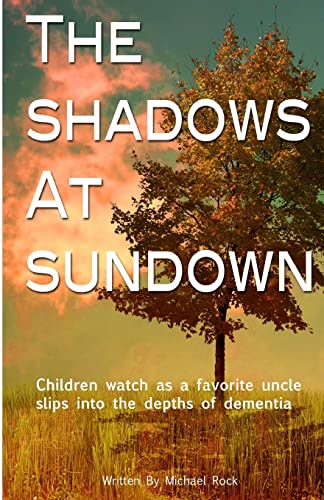 The Shadows at Sundown: Children watch as a favorite uncle slips into the depths of dementia (9781489599414) by Rock, Michael