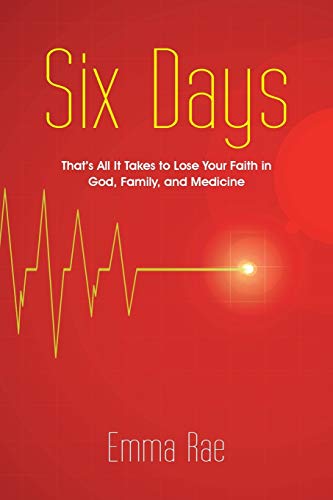 Imagen de archivo de Six Days: That's All It Takes to Lose Your Faith in God, Family, and Medicine a la venta por Open Books