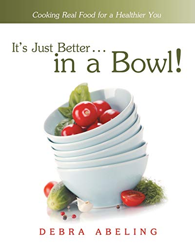 9781489712264: It's Just Better . . . in a Bowl!: Cooking Real Food for a Healthier You