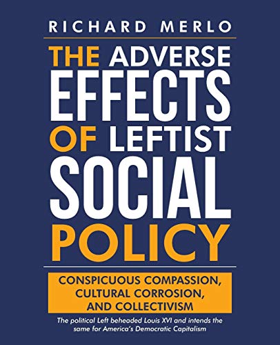 Imagen de archivo de The Adverse Effects of Leftist Social Policy: Conspicuous Compassion, Cultural Corrosion, and Collectivism a la venta por Books From California