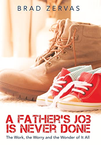 Imagen de archivo de A Father's Job Is Never Done: The Work, the Worry and the Wonder of It All a la venta por HPB-Diamond