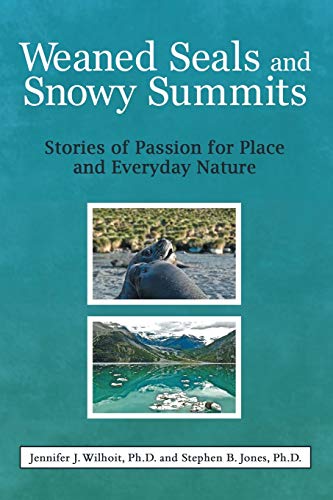 Imagen de archivo de Weaned Seals and Snowy Summits: Stories of Passion for Place and Everyday Nature a la venta por Wonder Book