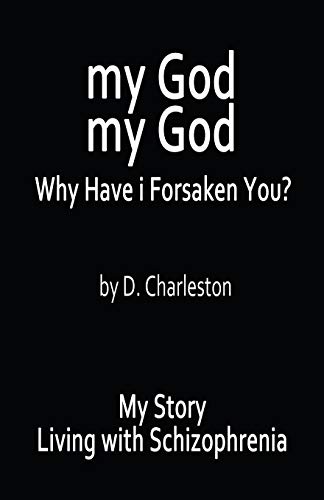 Stock image for My God, My God: Why Have I Forsaken You?: My Story, Living with Schizophrenia for sale by ThriftBooks-Dallas