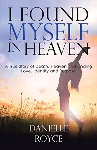 Imagen de archivo de I Found Myself in Heaven: A True Story of Death, Heaven and Finding Love, Identity and Purpose a la venta por Chiron Media