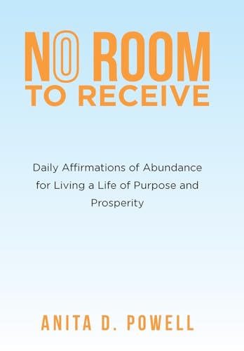 

No Room to Receive: Daily Affirmations of Abundance for Living a Life of Purpose and Prosperity