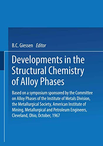 Stock image for Developments in the Structural Chemistry of Alloy Phases: Based on a symposium sponsored by the Committee on Alloy Phases of the Institute of Metals Division, the Metallurgical Society, American Institute of Mining, Metallurgical and Petroleum Engineers, Cleveland, Ohio, October, 1967 for sale by Revaluation Books