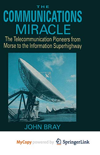 9781489960399: The Communications Miracle: The Telecommunication Pioneers from Morse to the Information Superhighway