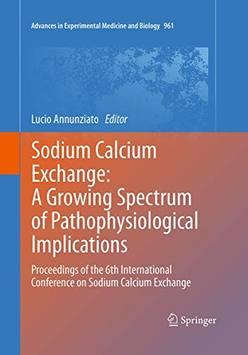 9781489978219: Sodium Calcium Exchange: A Growing Spectrum of Pathophysiological Implications: Proceedings of the 6th International Conference on Sodium Calcium ... in Experimental Medicine and Biology, 961)