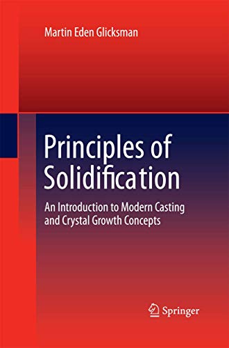 Principles of Solidification : An Introduction to Modern Casting and Crystal Growth Concepts - Martin Eden Glicksman