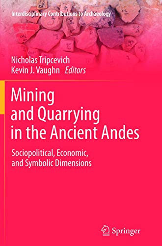 9781489986276: Mining and Quarrying in the Ancient Andes: Sociopolitical, Economic, and Symbolic Dimensions (Interdisciplinary Contributions to Archaeology)