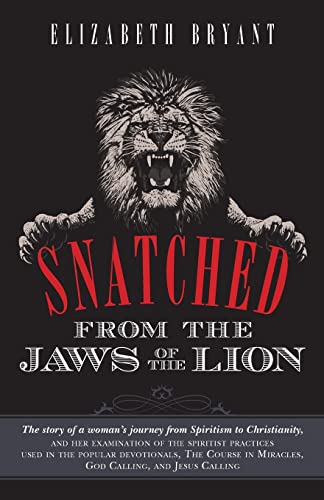 Imagen de archivo de Snatched From the Jaws of the Lion: The story of a woman's journey from Spiritism to Christianity, and her examination of the spiritist practices used . in Miracles, God Calling, and Jesus Calling a la venta por SecondSale