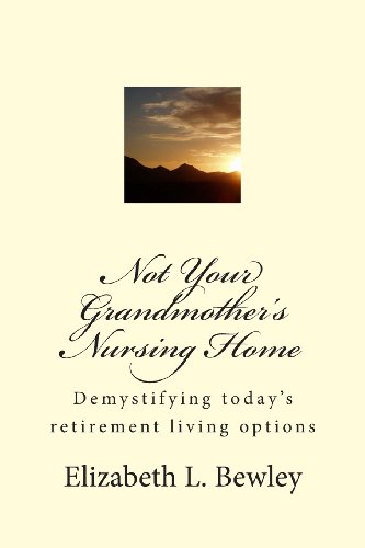 Stock image for Not Your Grandmother's Nursing Home: Demystifying Retirement Living Options -- 40 Columns from the Prescott, Az Daily Courier for sale by Revaluation Books