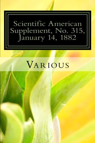 Scientific American Supplement, No. 315, January 14, 1882 (9781490303062) by Various