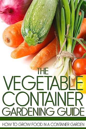 Stock image for The Vegetable Container Gardening Guide: How to Grow Food in a Container Garden for sale by California Books