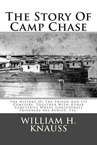 Stock image for The Story Of Camp Chase: The History Of The Prison And Its Cemetery, Together With Other Cemeteries Where Confederate Prisoners Are Buried, Etc. for sale by SecondSale