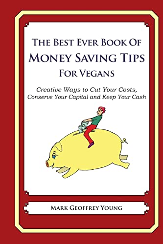 Stock image for The Best Ever Book of Money Saving Tips for Vegans: Creative Ways to Cut Your Costs, Conserve Your Capital And Keep Your Cash for sale by Bookmonger.Ltd