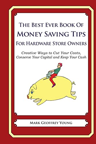 9781490342245: The Best Ever Book of Money Saving Tips for Hardware Store Owners: Creative Ways to Cut Your Costs, Conserve Your Capital And Keep Your Cash