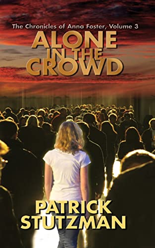 Alone in the Crowd: The Chronicles of Anna Foster (9781490358895) by Stutzman, Patrick