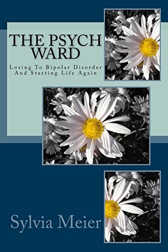 Imagen de archivo de The Psych Ward: Losing To Bipolar Disorder And Starting Life Again a la venta por THE SAINT BOOKSTORE