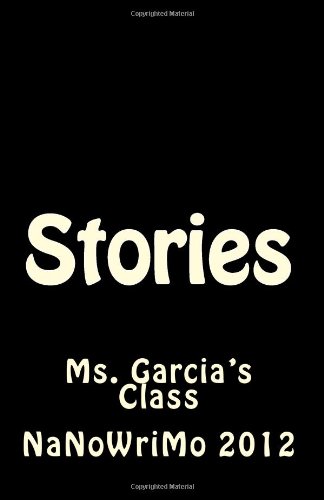 Stock image for Stories: NaNoWriMo 2013 (NaNoWriMo - Ms. Garcia's Class) (Volume 1) for sale by Revaluation Books