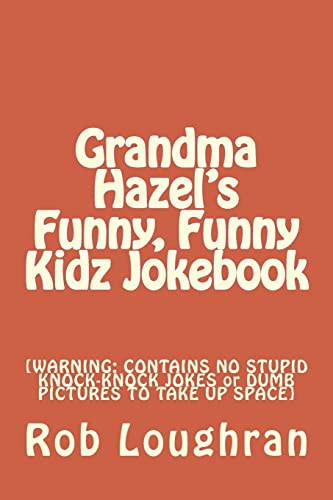 Stock image for Grandma Hazel's Funny, Funny Kidz Jokebook: [WARNING: CONTAINS NO STUPID KNOCK-KNOCK JOKES or DUMB PICTURES TO TAKE UP SPACE] for sale by THE SAINT BOOKSTORE