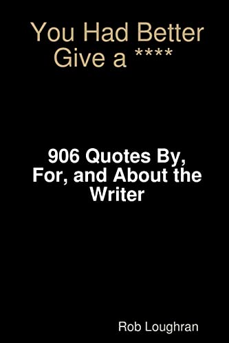 Stock image for You Had Better Give a ****: 906 Quotes By, For, and About the Writer for sale by THE SAINT BOOKSTORE