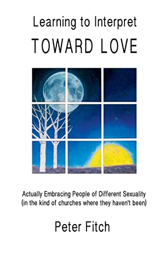 Learning to Interpret Toward Love: Actually Embracing People of Different Sexuality (in the kinds of churches where they haven't been) (9781490402857) by Fitch, Peter