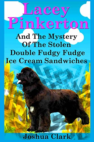 Lacey Pinkerton And The Mystery Of The Stolen Double Fudgy Fudge Ice Cream Sandwiches (Lacey Pinkerton Mysteries) (9781490403618) by Clark, Joshua