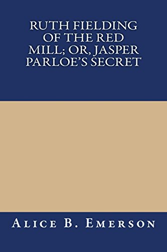 Ruth Fielding of the Red Mill; Or, Jasper Parloe's Secret (9781490404783) by Emerson, Alice B.