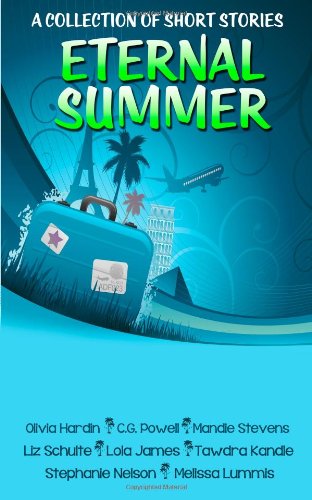 Eternal Summer: A Collection of Short Stories (9781490407708) by Nelson, Stephanie; Hardin, Olivia; Powell, C.G.; Stevens, Mandie; Schulte, Liz; James, Lola; Kandle, Tawdra; Lummis, Melissa