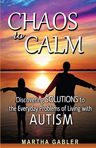 Stock image for Chaos to Calm: Discovering Solutions to the Everyday Problems of Living with Autism for sale by SecondSale