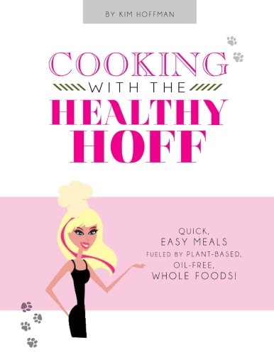 Stock image for Cooking With The Healthy Hoff: Quick Easy Meals, Fueled by Plant-Based, Oil-free Whole Foods! for sale by Revaluation Books