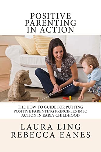 Stock image for Positive Parenting in Action: The How-To Guide for Putting Positive Parenting Principles into Action in Early Childhood for sale by SecondSale