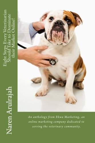 Imagen de archivo de Eight Steps Every Veterinarian Should Take to Dominate their Market Online!: An anthology from Ekwa Marketing, an online marketing company dedicated to serving the veterinary community. a la venta por HPB-Red