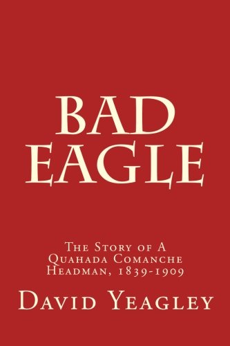 Beispielbild fr The Story of Bad Eagle: A Quahada Comanche Headman, 1839-1909 zum Verkauf von Revaluation Books
