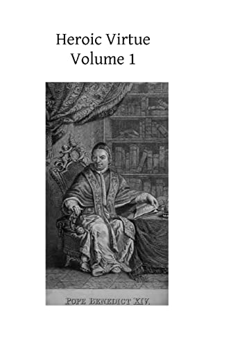 9781490416427: Heroic Virtue: A Portion of the Treatise of Benedict XIV on the Beatification and Canonization of the Servants of God: Volume 1